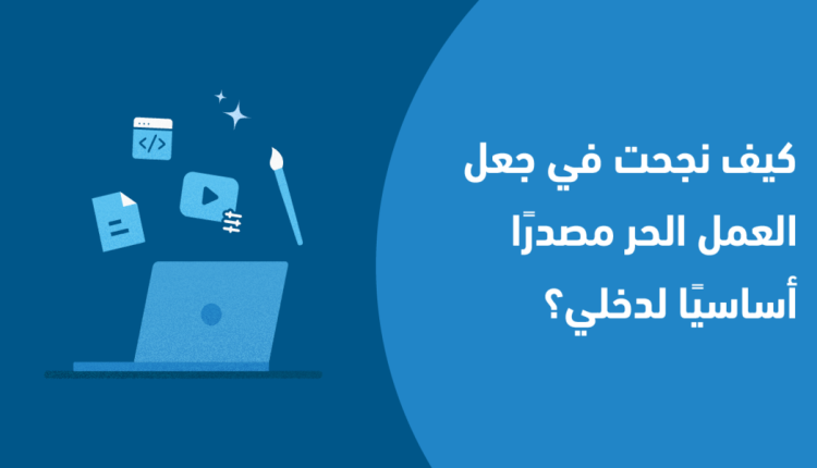 كيف تبدأ العمل الحر وتحقق دخلًا إضافيًا؟